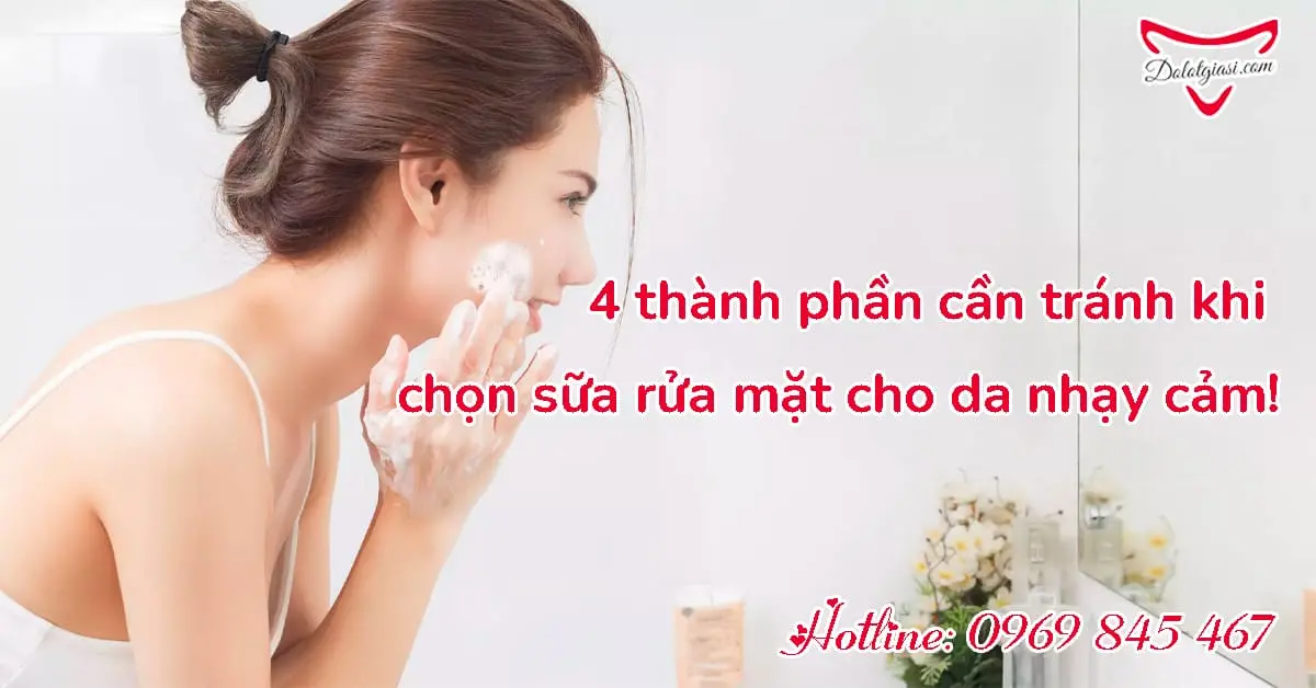 4 thành phần cần tránh khi chọn sữa rửa mặt cho da nhạy cảm